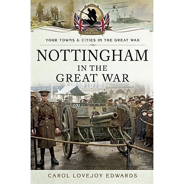 Nottingham in the Great War, Carol Lovejoy Edwards