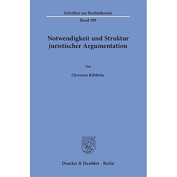 Notwendigkeit und Struktur juristischer Argumentation., Christian Kübbeler