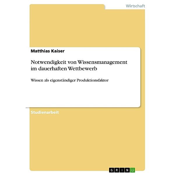 Notwendigkeit von Wissensmanagement im dauerhaften Wettbewerb, Matthias Kaiser