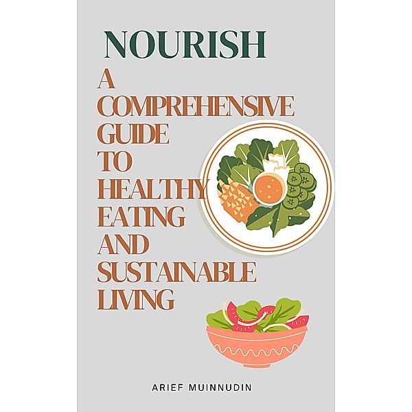 Nourish A Comprehensive Guide to Healthy Eating and Sustainable Living, Arief Muinnudin