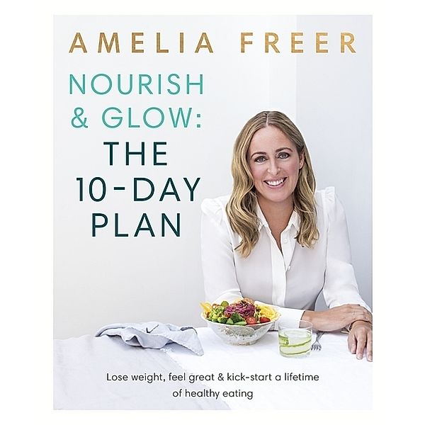 Nourish & Glow: The 10-Day Plan, Amelia Freer