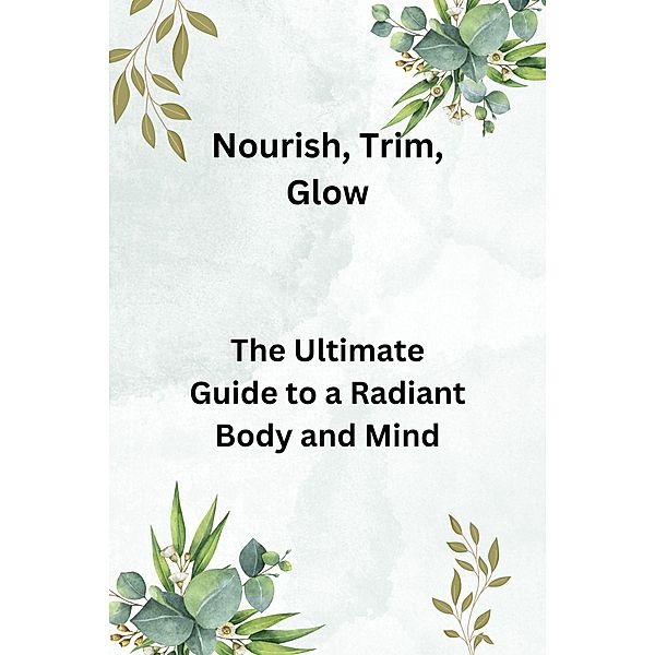 Nourish, Trim, Glow: The Ultimate Guide to a Radiant Body and Mind, Clive Amon