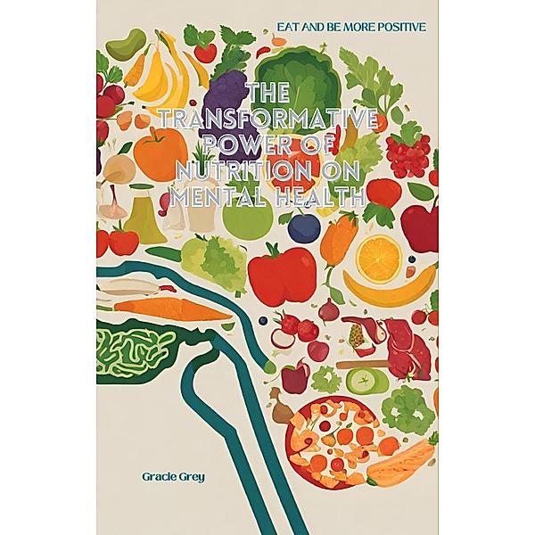 Nourishing the Mind: The Transformative Power of Nutrition on Mental Health, Gracie Grey
