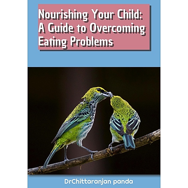 Nourishing Your Child: A Guide to Overcoming Eating Problems (Health, #11) / Health, Chittaranjan Panda