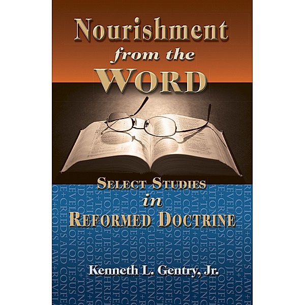 Nourishment from the Word: Select Studies in Reformed Doctrine, Kenneth Gentry