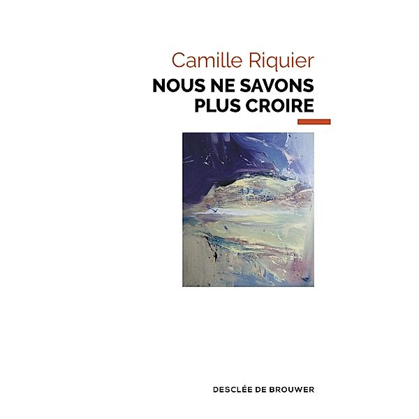 Nous ne savons plus croire, Camille Riquier