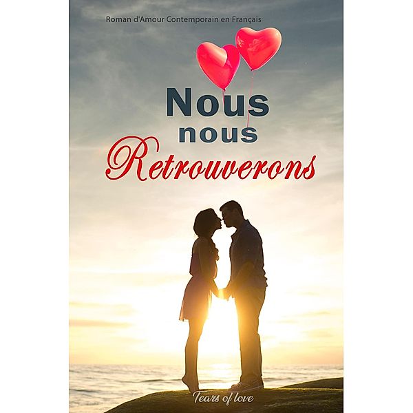 Nous nous Retrouverons:  Roman d'Amour Contemporain en Français, Tears Of Love