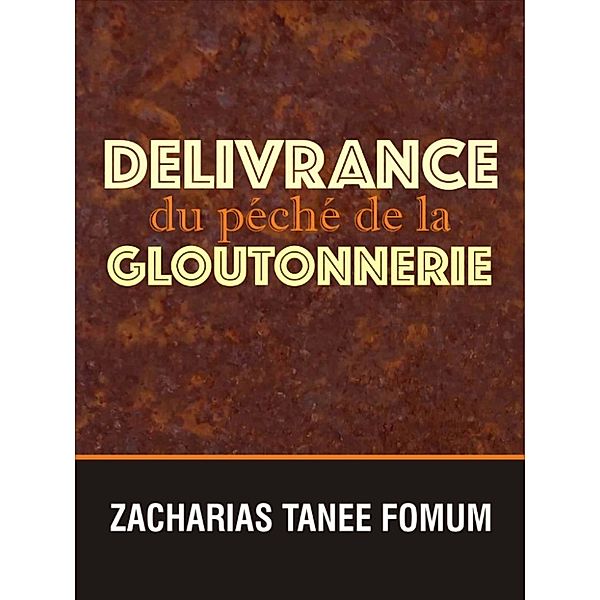 Nouveaux Titres Par ZT Fomum: Délivrance du Péché de la Gloutonnerie, Zacharias Tanee Fomum