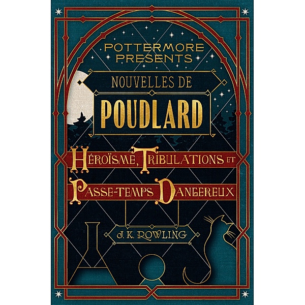 Nouvelles de Poudlard : Héroïsme, Tribulations et Passe-temps Dangereux / Pottermore Presents (Français) Bd.1, J.K. Rowling