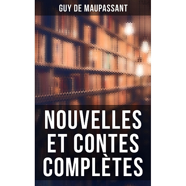 Nouvelles et contes complètes, Guy de Maupassant