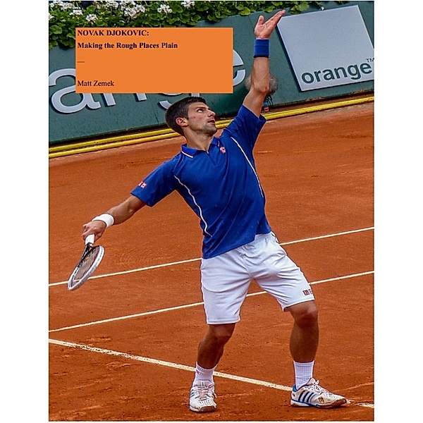 Novak Djokovic: Making the Rough Places Plain, Matt Zemek