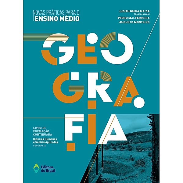 Novas Práticas para o Ensino Médio - Geografia / Livro de Formação Continuada: Ciências Humanas e Sociais Aplicadas, Pedro M. C. Ferreira, Augusto Monteiro