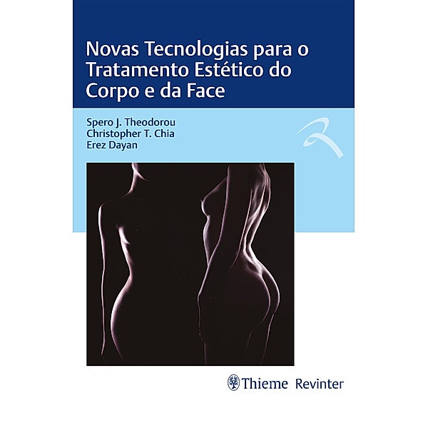 Novas Tecnologias para o Tratamento Estético do Corpo e da Face, Spero J. Theodorou, Christopher T. Chia, Erez Dayan