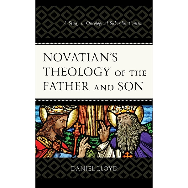 Novatian's Theology of the Father and Son, Daniel Lloyd