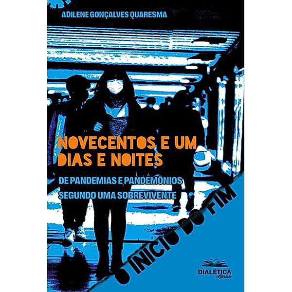 Novecentos e um dias e noites de pandemias e pandemônios segundo uma sobrevivente, Adilene Gonçalves Quaresma