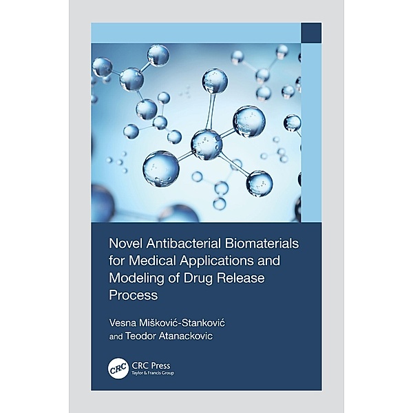 Novel Antibacterial Biomaterials for Medical Applications and Modeling of Drug Release Process, Vesna Miskovic-Stankovic, Teodor Atanackovic