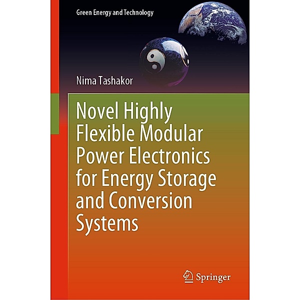 Novel Highly Flexible Modular Power Electronics for Energy Storage and Conversion Systems / Green Energy and Technology, Nima Tashakor