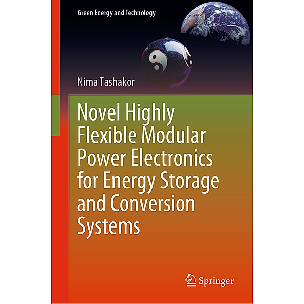 Novel Highly Flexible Modular Power Electronics for Energy Storage and Conversion Systems, Nima Tashakor