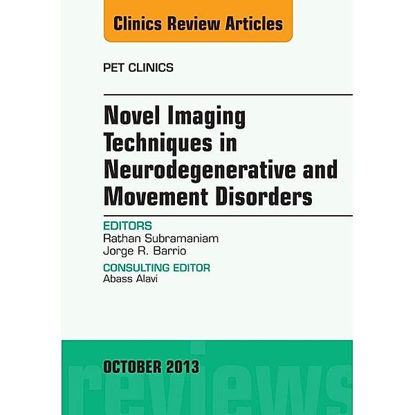 Novel Imaging Techniques in Neurodegenerative and Movement Disorders, An Issue of PET Clinics, Rathan Subramaniam, Jorge Barrio