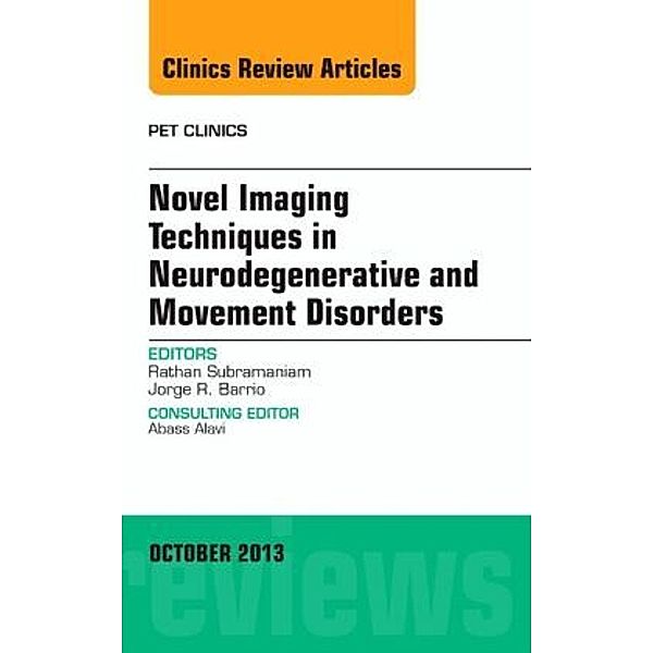 Novel Imaging Techniques in Neurodegenerative and Movement Disorders, An Issue of PET Clinics, Rathan Subramaniam, Jorge Barrio