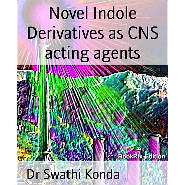 Novel Indole Derivatives as CNS acting agents, Swathi Konda