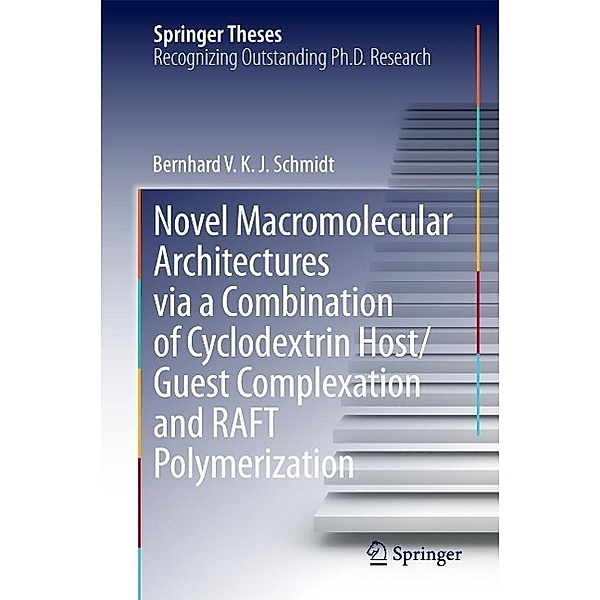 Novel Macromolecular Architectures via a Combination of Cyclodextrin Host/Guest Complexation and RAFT Polymerization / Springer Theses, Bernhard V. K. J. Schmidt