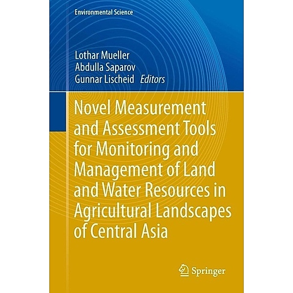 Novel Measurement and Assessment Tools for Monitoring and Management of Land and Water Resources in Agricultural Landscapes of Central Asia / Environmental Science and Engineering