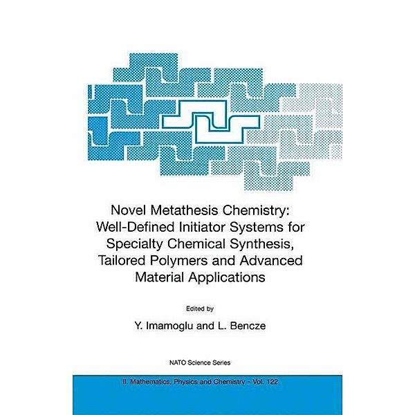 Novel Metathesis Chemistry: Well-Defined Initiator Systems for Specialty Chemical Synthesis, Tailored Polymers and Advanced Material Applications / NATO Science Series II: Mathematics, Physics and Chemistry Bd.122