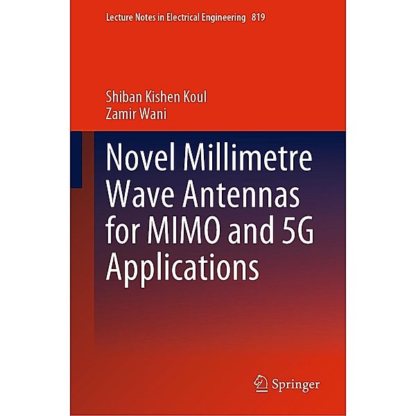 Novel Millimetre Wave Antennas for MIMO and 5G Applications / Lecture Notes in Electrical Engineering Bd.819, Shiban Kishen Koul, Zamir Wani