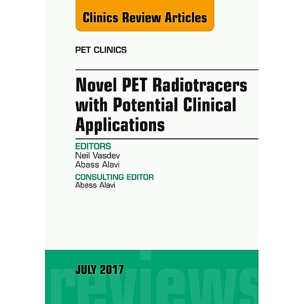 Novel PET Radiotracers with Potential Clinical Applications, An Issue of PET Clinics, Neil Vasdev, Abass Alavi