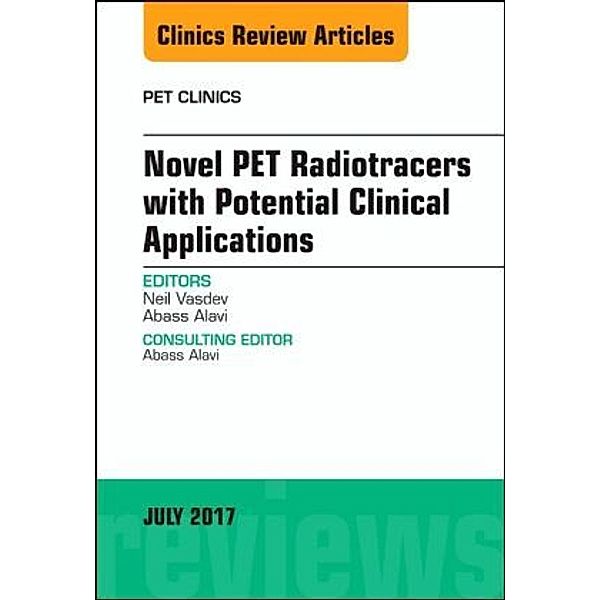 Novel PET Radiotracers with Potential Clinical Applications, An Issue of PET Clinics, Neil Vasdev, Abass Alavi