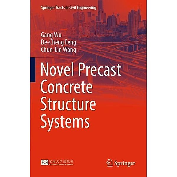 Novel Precast Concrete Structure Systems, Gang Wu, De-Cheng Feng, Chun-Lin Wang