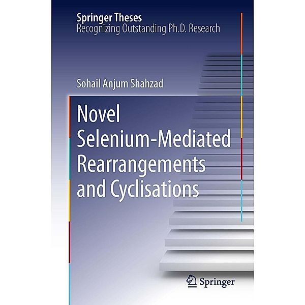 Novel Selenium-Mediated Rearrangements and Cyclisations / Springer Theses Bd.77, Sohail Anjum Shahzad