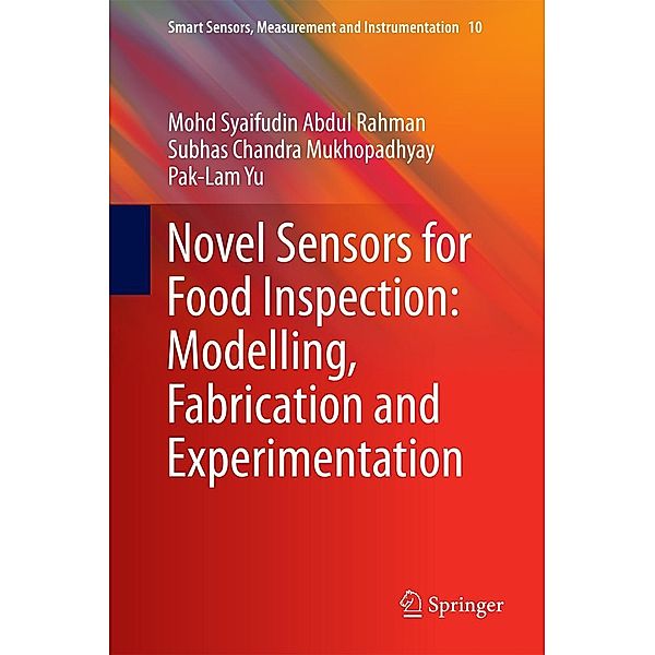 Novel Sensors for Food Inspection: Modelling, Fabrication and Experimentation / Smart Sensors, Measurement and Instrumentation Bd.10, Mohd Syaifudin Abdul Rahman, Subhas Chandra Mukhopadhyay, Pak-Lam Yu