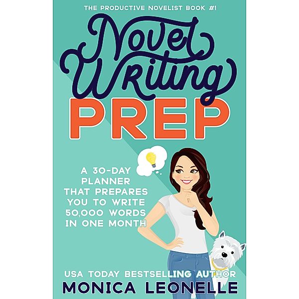 Novel Writing Prep: A 30-Day Planner That Prepares You To Write 50,000 Words in One Month (The Productive Novelist #1) / The Productive Novelist, Monica Leonelle