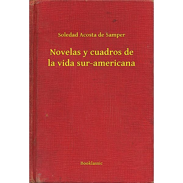 Novelas y cuadros de la vida sur-americana, Soledad Acosta De Samper