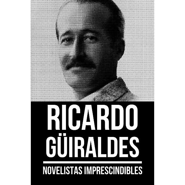 Novelistas Imprescindibles - Ricardo Güiraldes / Novelistas Imprescindibles Bd.55, Ricardo Güiraldes, August Nemo