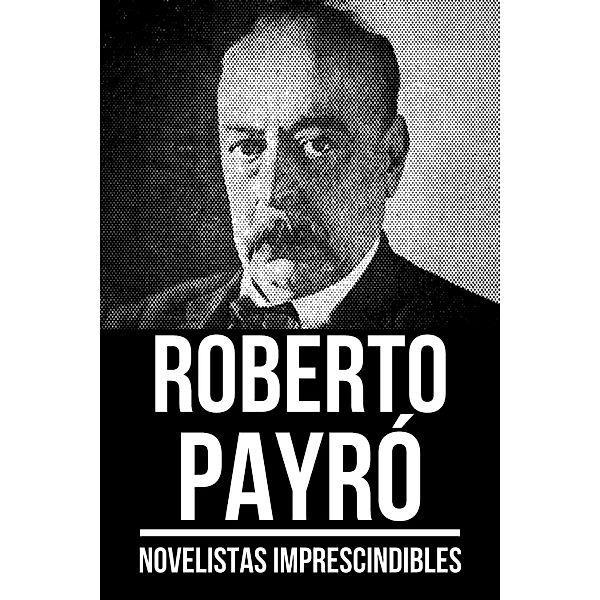Novelistas Imprescindibles - Roberto Payró / Novelistas Imprescindibles Bd.56, Roberto Payró