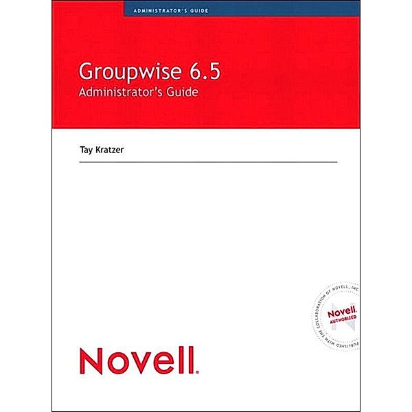 Novell GroupWise 6.5 Administrator's Guide, Tay Kratzer