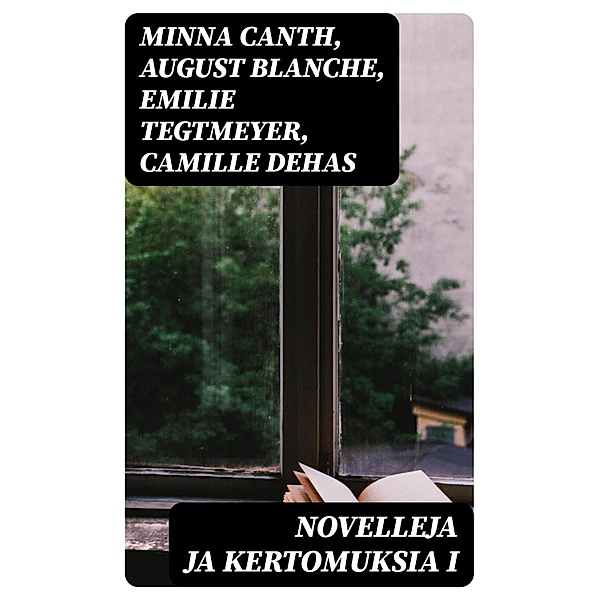 Novelleja ja kertomuksia I, Minna Canth, August Blanche, Emilie Tegtmeyer, Camille Dehas