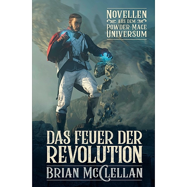 Novellen aus dem Powder-Mage-Universum: Das Feuer der Revolution, Brian McClellan