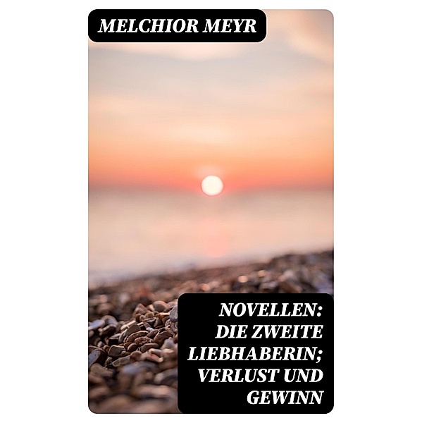 Novellen: Die zweite Liebhaberin; Verlust und Gewinn, Melchior Meyr