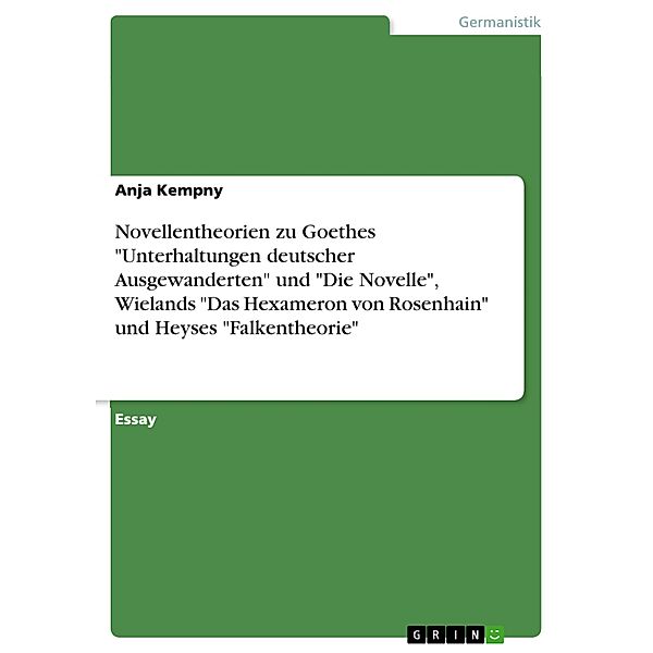 Novellentheorien zu Goethes Unterhaltungen deutscher Ausgewanderten und Die Novelle, Wielands Das Hexameron von Rosenhain und Heyses Falkentheorie, Anja Kempny