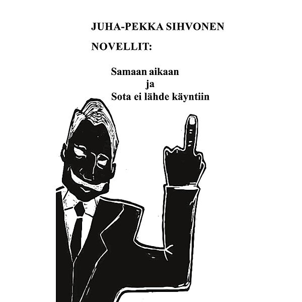 Novellit: Samaan aikaan ja Sota ei lähde käyntiin, Juha-Pekka Sihvonen