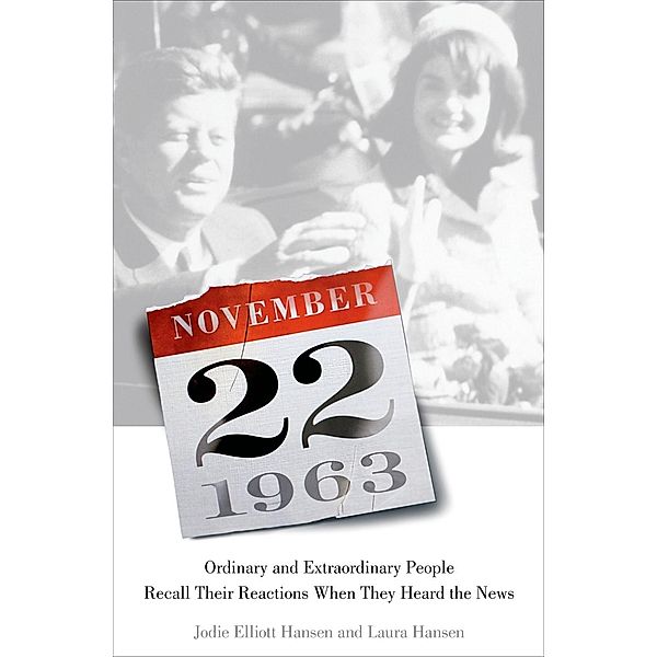 November 22, 1963: Ordinary and Extraordinary People Recall Their Reactions When They Heard the News...