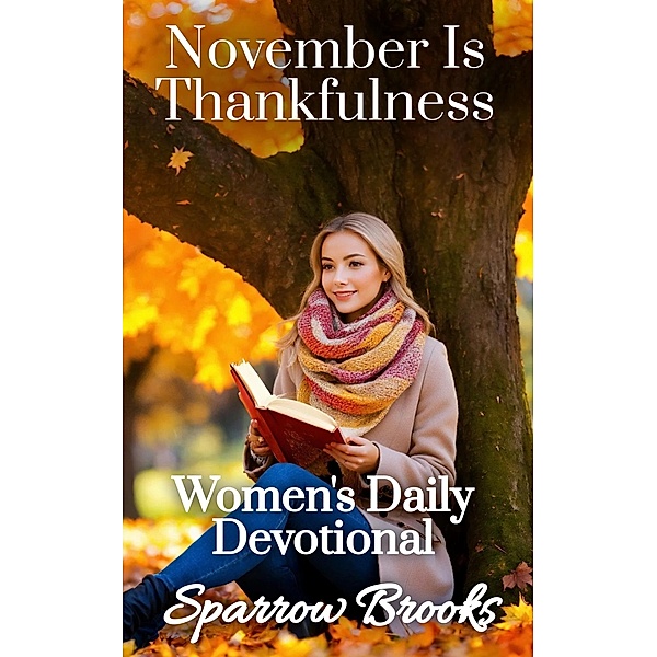 November Is Thankfulness (Women's Daily Devotional, #11) / Women's Daily Devotional, Sparrow Brooks