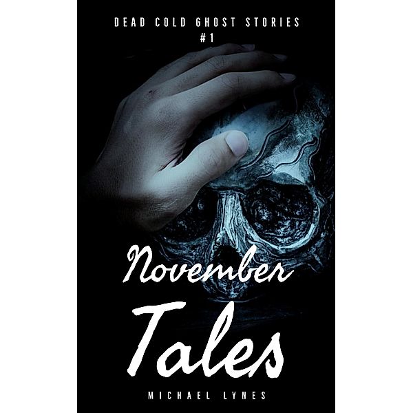 November Tales (Dead Cold Ghost Stories, #1) / Dead Cold Ghost Stories, Michael Lynes