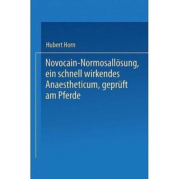 Novocain-Normosallösung, ein schnell wirkendes Anaestheticum, geprüft am Pferde, Hubert Horn