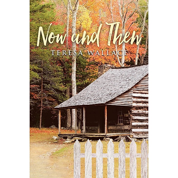 Now and Then / Christian Faith Publishing, Inc., Teresa Wallace