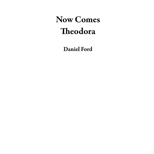 Now Comes Theodora, Daniel Ford